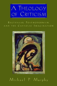 A Theology of Criticism: balthasar, postmodernism and the catholic imagination