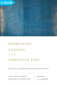 Depression, anxiety, and the Christian life: practical wisdom from Richard Baxter
