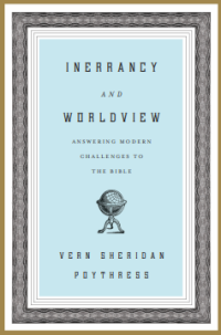 Inerrancy and Worldview : Answering Modern Challenges to the Bible