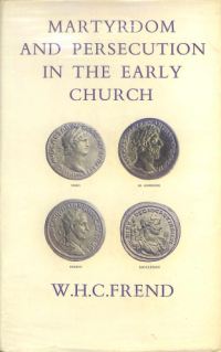 Martyrdom and Persecution in the Early Church A Study of Conflict from the Maccabees to Donatus