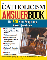 The Catholicism answer book : the 300 most frequently asked questions