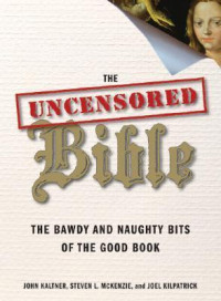 The Uncensored Bible: the bawdy and naughty bits of the good book