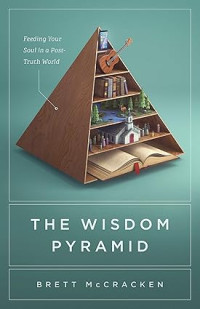 Wisdom Pyramid, The : Feeding Your Soul in a Post-Truth World