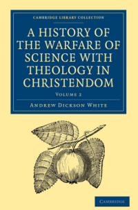 A History of the Warfare of Science with Theology in Christendom: Volume 2