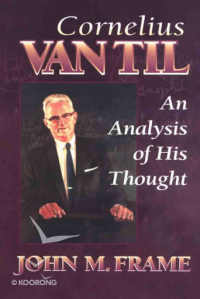 CORNELIUS VAN TIL: An Analysis of His Thought