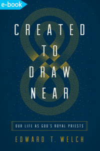 Created to draw near : our life as God’s royal priests