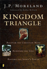 Kingdom Triangle : recover the Christian mind, renovate the soul, restore the spirit's power