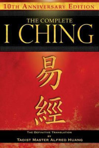The Complete I Ching: the definitive translation by taoist master alfred huang