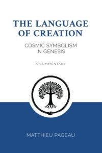 The Language of Creation : cosmic symbolism in Genesis : a commentary