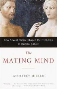 The Mating Mind : how sexual choice shaped the evolution of human nature