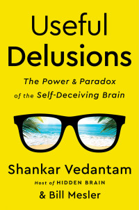 Useful Delusions: the power and paradox of the self-deceiging brain