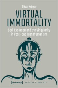 Virtual Immortality: god, evolution, and the singularity in post- and transhumanism