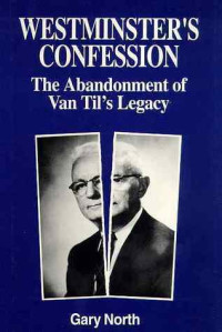 Westminster's Confession : the abandonment of Van Til's legacy
