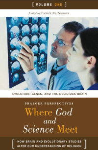 Where God and Science Meet: How Brain and Evolutionary Studies 
Alter Our Understanding of Religion, Volume 1