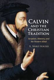 Amazon.com: Calvin and the Christian Tradition: Scripture, Memory, and the Western  Mind: 9781316512944: Holder, R. Ward: Books