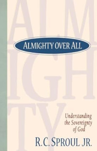 Almighty Over All : Understanding the Sovereignty of God