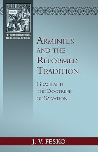 Arminius and the Reformed Tradition : Grace and The Doctrine of Salvation