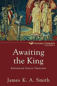 Awaiting the King : Reforming Public Theology