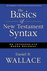 Basics of New Testament Syntax, The : An Intermediate Greek Grammar