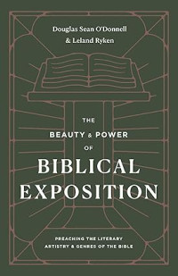 Beauty & Power of Biblical Exposition, The : Preaching the Library Artistry & Genres of the Bible