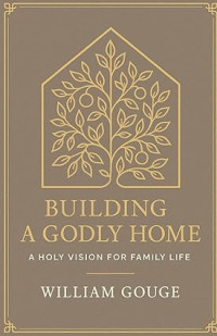 Image of Building a Godly Home : Volume 1 : A Holy Vision for Family Life