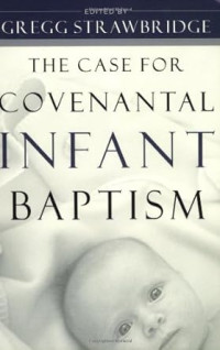 Case for Covenantal Infant Baptism, The