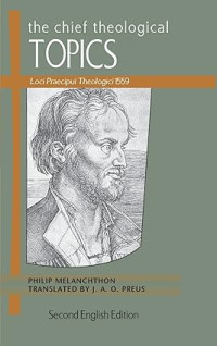 Chief Theological Topics, The : Loci Praecipui Theologici 1559