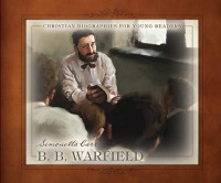 Christian Biographies for Young Readers : B. B. Warfield