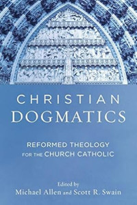 Christian Dogmatics : Reformed Theology for the Church Catholic