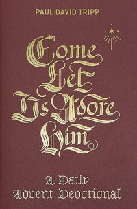 Come Let Us Adore Him : A Daily Advent Devotional