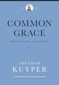 Common Grace : God's Gifts for a fallen world : Volume 2 : The Doctrinal Section