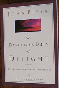 Dangerous Duty of Delight, The : The Glorified God and the Satisfied Soul