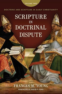 Image of Doctrine and Scripture in Early Christianity : Volume Two : Scripture in Doctrinal Dispute