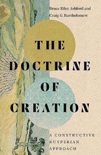 Doctrine of Creation, The : A Constructive Kuyperian Approach