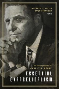 Essential Evangelism : The Enduring Influence of Carl F. H. Henry
