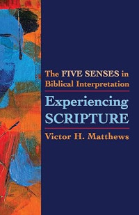 Experiencing Scripture : The Five Senses in Biblical Interpretation