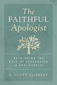 Faithful Apologist, The : Rethinking the Role of Persuasion in Apologetics