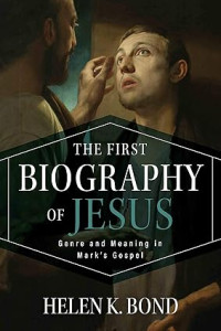 First Biography of Jesus, The : Genre and Meaning in Mark's Gospel