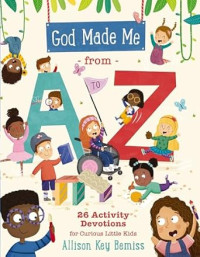 God Made Me from A to Z : 26 Activity Devotions for Curious Little Kids
