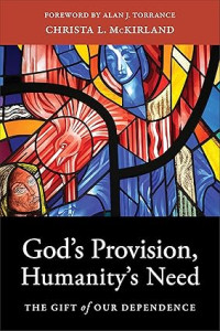 God's Provision, Humanity's Need : The Gift of our dependence