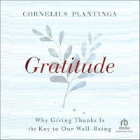 Gratitude : Why Giving Thanks Is the Key to Our Well-Being