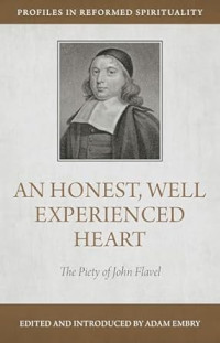 Honest, Well Experienced Heart, An : The Piety of John Flavel