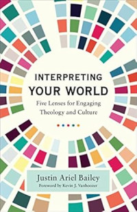 Interpreting Your World : Five Lenses for Engaging Theology and Culture
