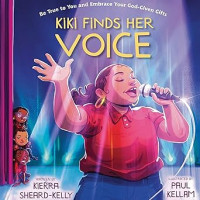 Kiki finds her voice : Be true to you and embrace your God-Given gifts