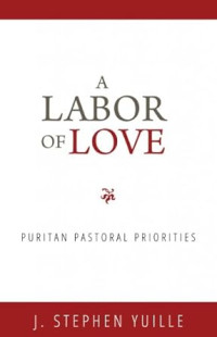 Labor of Love, A : Puritan Pastoral Priorities