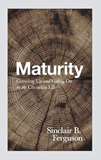 Maturity : Growing Up and Going On in the Christian Life