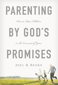 Parenting by God's Promises : How to Raise Children in the Covenant of Grace