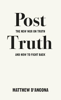 Post Truth : The New War on Truth and How to Fight Back