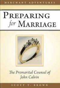 Preparing for Marriage: The Premarital Counsel of John Calvin