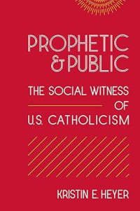 Prophetic & Public : The Social Witness of U.S. Catholicism